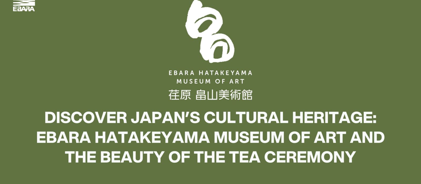 EBARA Hatakeyama Museum of Art: Temukan Upacara Minum Teh dan Warisan Budaya Jepang