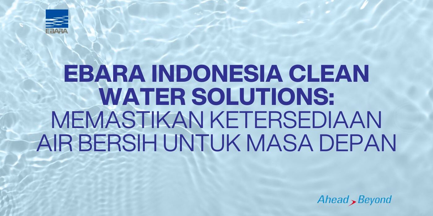 EBARA Indonesia Solusi Air Bersih: Memastikan Ketersediaan Air Bersih untuk Masa Depan